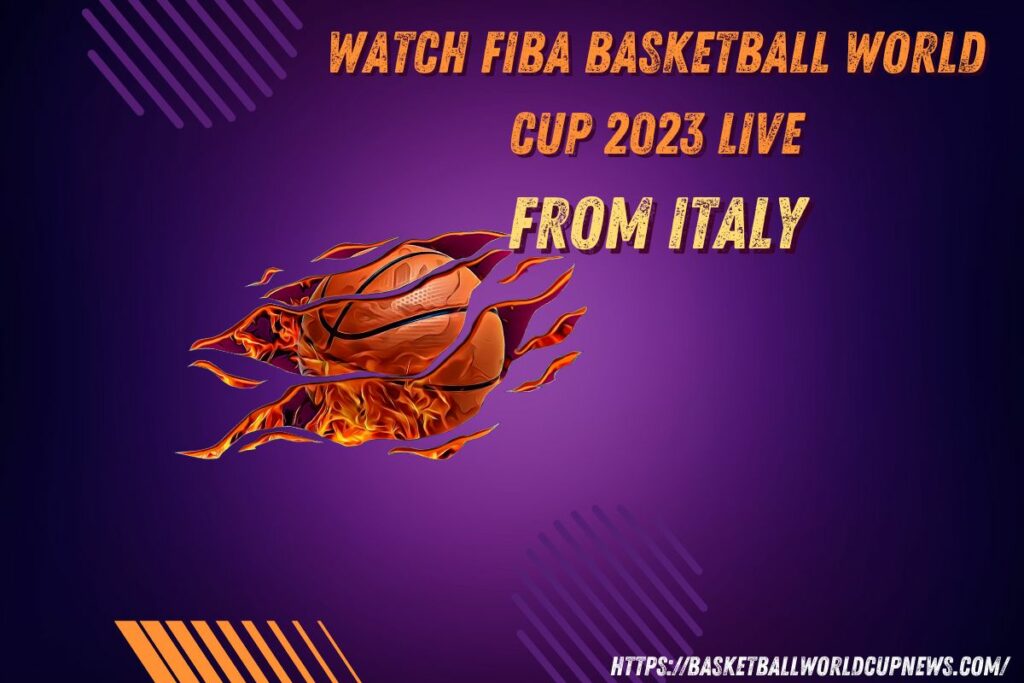 Watch FIBA Basketball World Cup 2023 Live From Italy