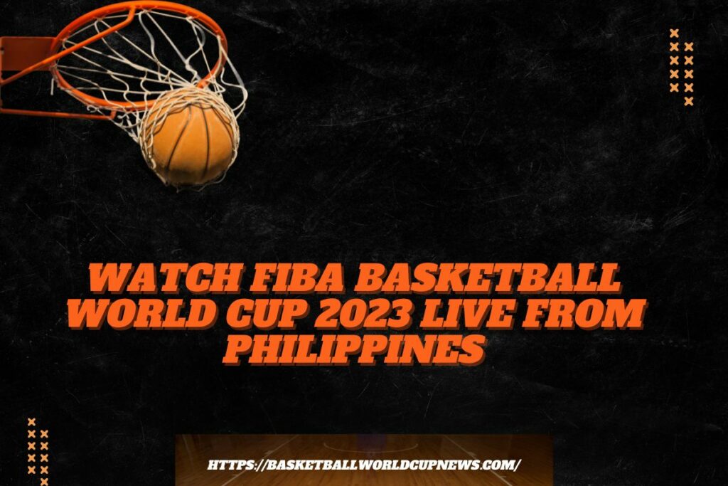 Watch FIBA Basketball World Cup 2023 Live From Philippines