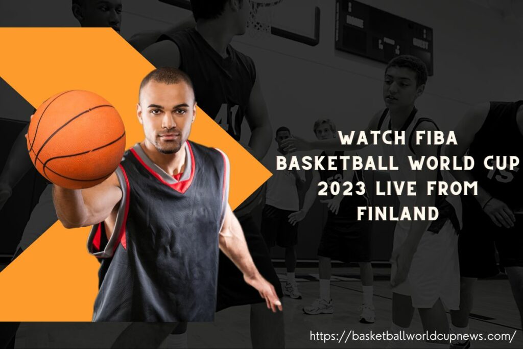 Watch FIBA Basketball World Cup 2023 Live From Finland