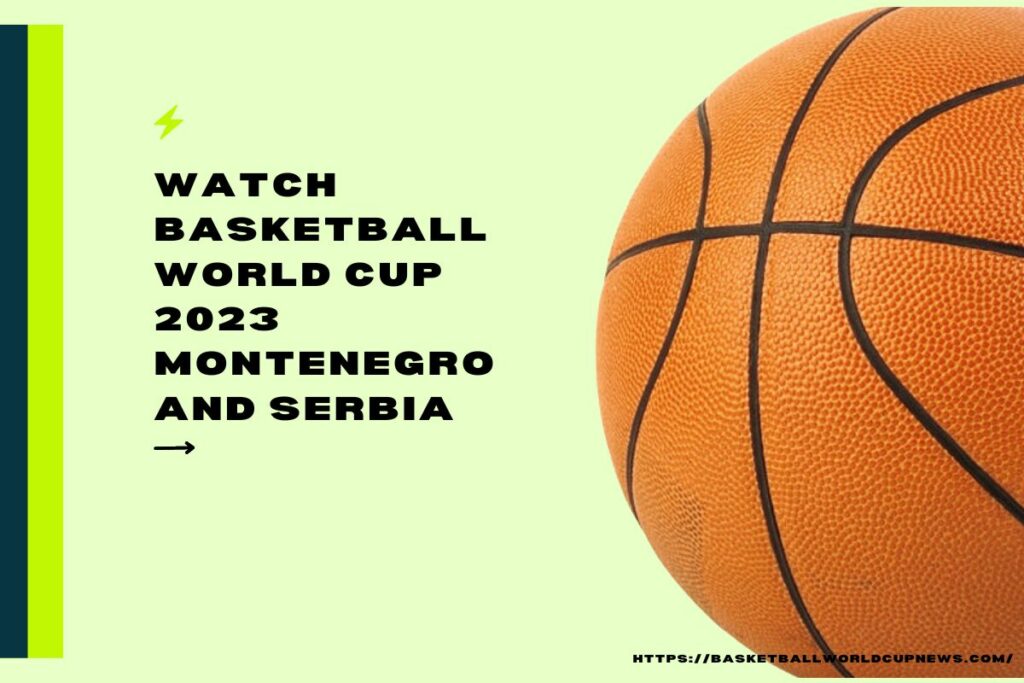 Watch Basketball World Cup 2023 Montenegro and Serbia