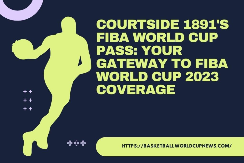 Courtside 1891's FIBA World Cup Pass