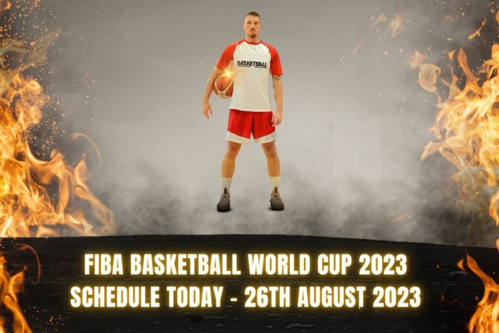 FIBA Basketball World Cup 2023 schedule Today - 26th August 2023