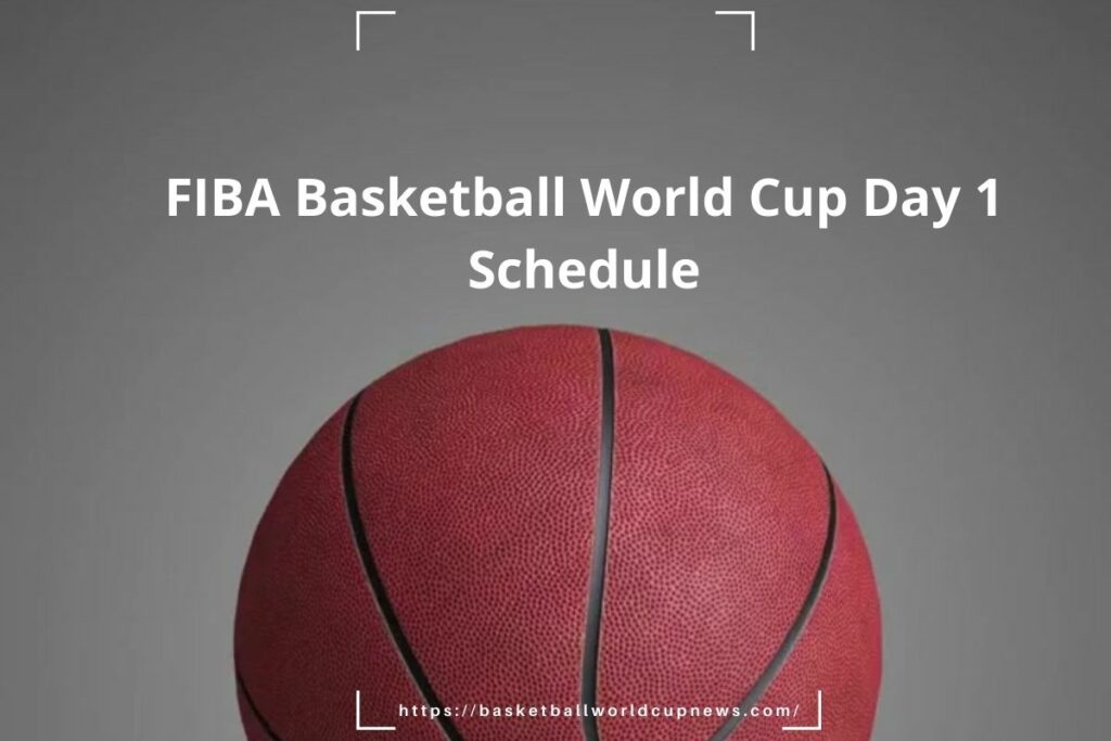 FIBA Basketball World Cup Day 1 Schedule