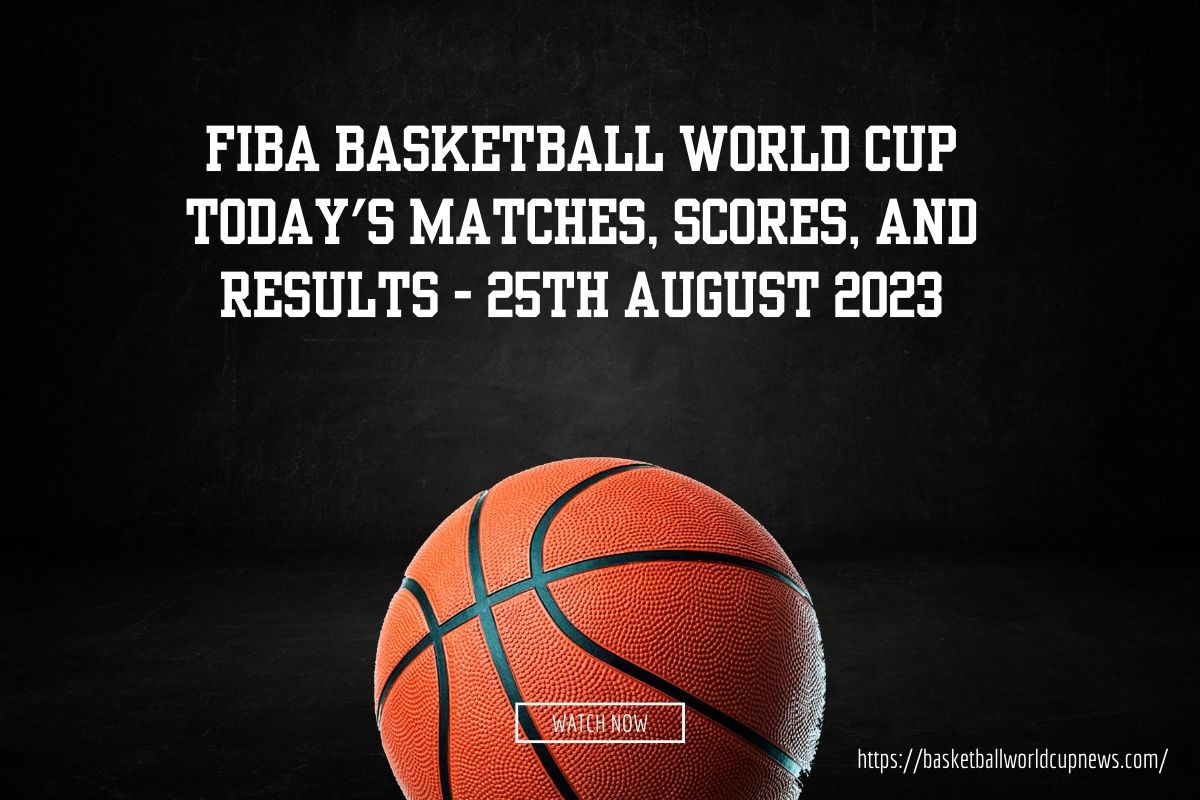 FIBA Basketball World Cup Today's Matches, Scores, and Results - 25th ...