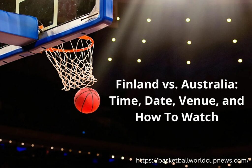 Finland vs. Australia: Time, Date, Venue, and How To Watch?