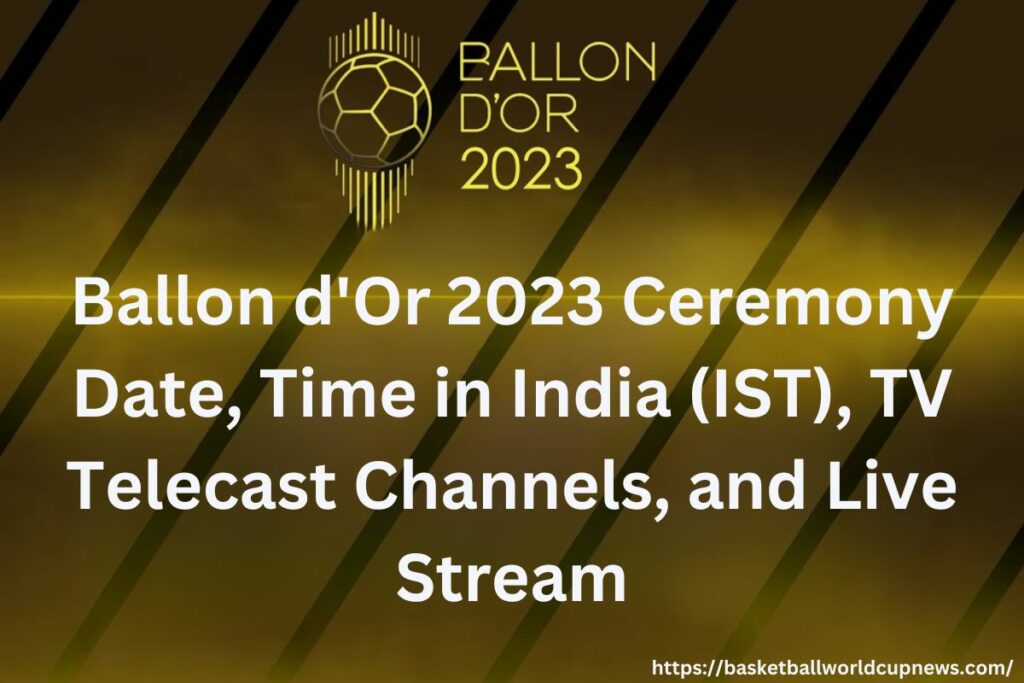 Ballon d'Or 2023 Ceremony Date, Time in India (IST), TV Telecast Channels, and Live Stream